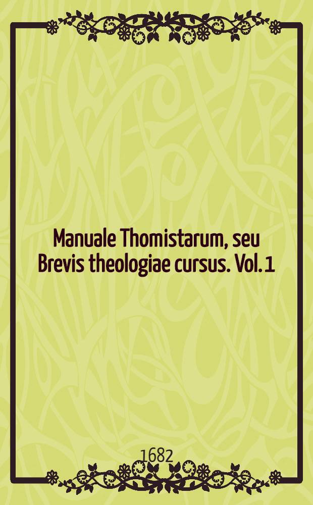Manuale Thomistarum, seu Brevis theologiae cursus. Vol. 1