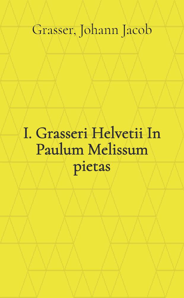 I. Grasseri Helvetii In Paulum Melissum pietas