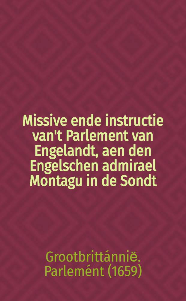 Missive ende instructie van't Parlement van Engelandt, aen den Engelschen admirael Montagu in de Sondt // Missive ...