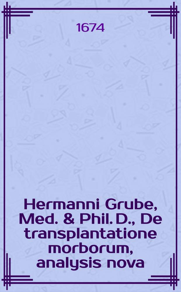 Hermanni Grube, Med. & Phil. D., De transplantatione morborum, analysis nova