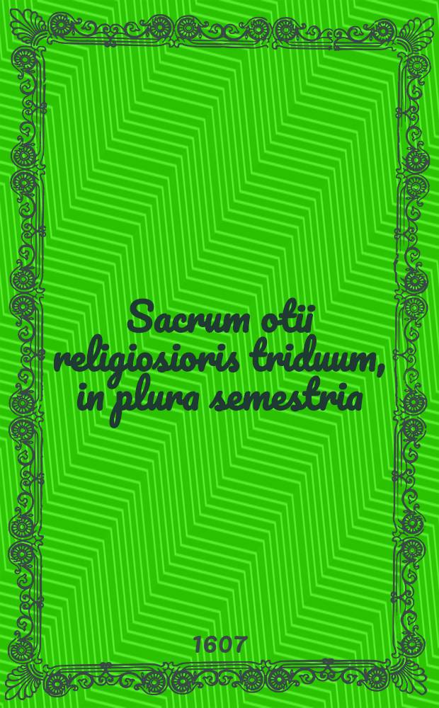 Sacrum otii religiosioris triduum, in plura semestria