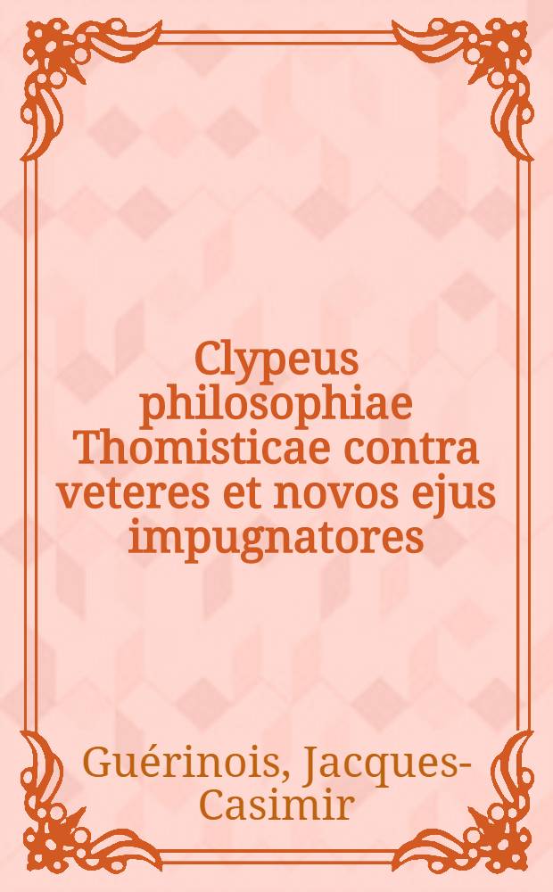 Clypeus philosophiae Thomisticae contra veteres et novos ejus impugnatores