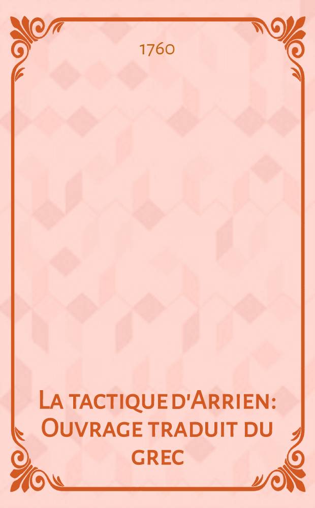 La tactique d'Arrien : Ouvrage traduit du grec // Mémoires militaires sur les Grecs et les Romains ...
