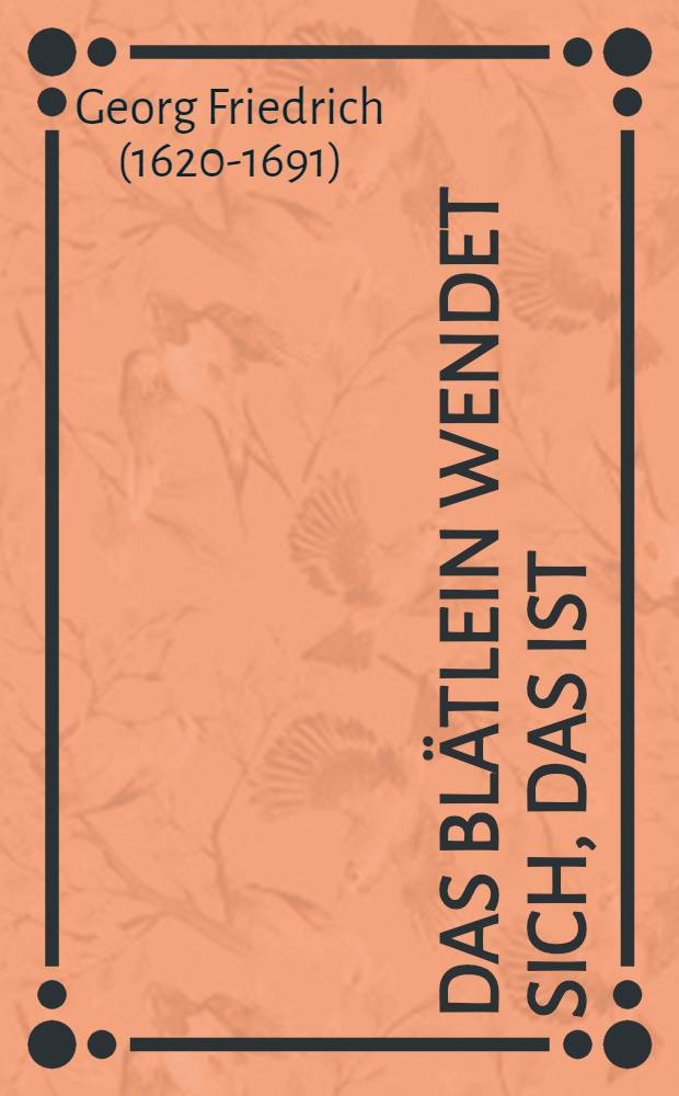 Das Bl&auml;tlein wendet sich, das ist: Offenbare Verruckung, deren von Anno 65. bi&beta; auff dieses 1674. Jahr frantz&ouml;sischer Seite gef&uuml;hrten Concepten