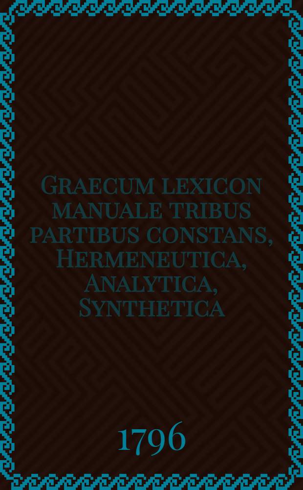 Graecum lexicon manuale tribus partibus constans, Hermeneutica, Analytica, Synthetica