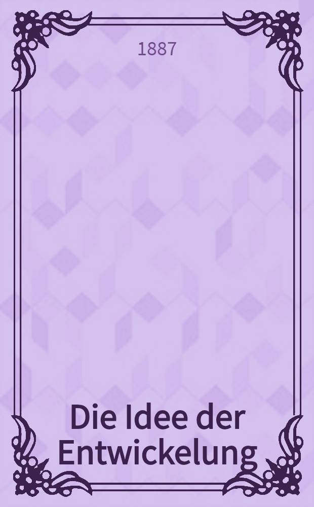 Die Idee der Entwickelung : Eine sozial-philos. Darstellung. Th. 2