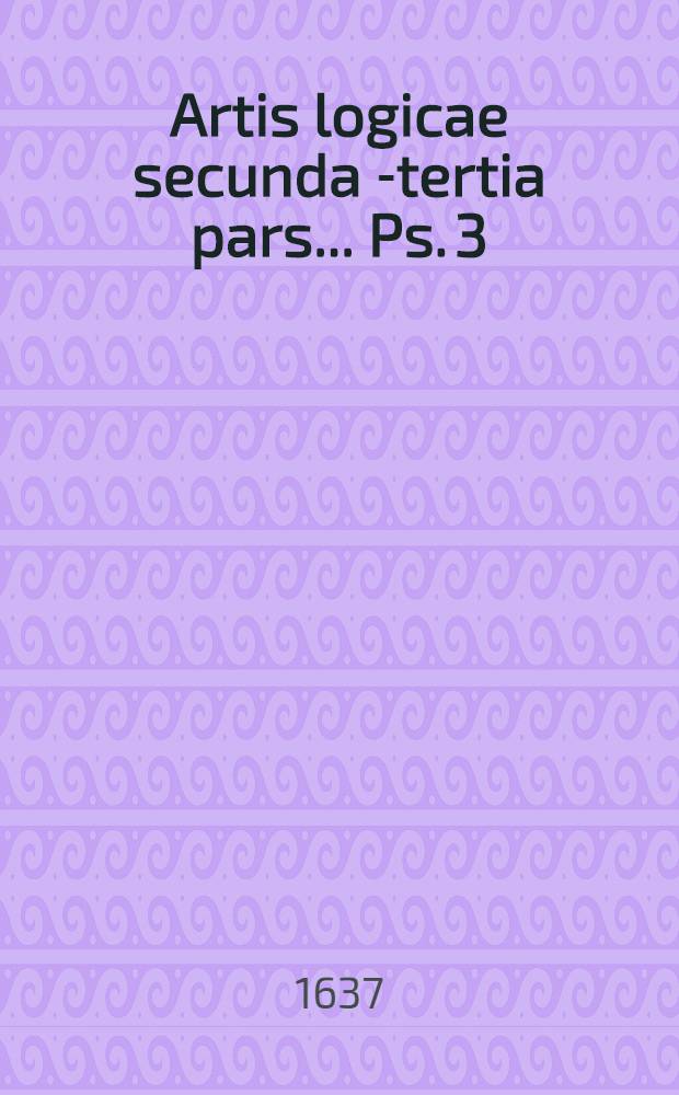 Artis logicae secunda[-tertia] pars ... Ps. 3 : In librum Praedicamentorum Aristotelis