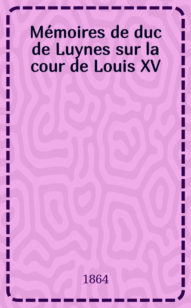 Mémoires de duc de Luynes sur la cour de Louis XV (1735-1758). T. 16 : 1757-1758