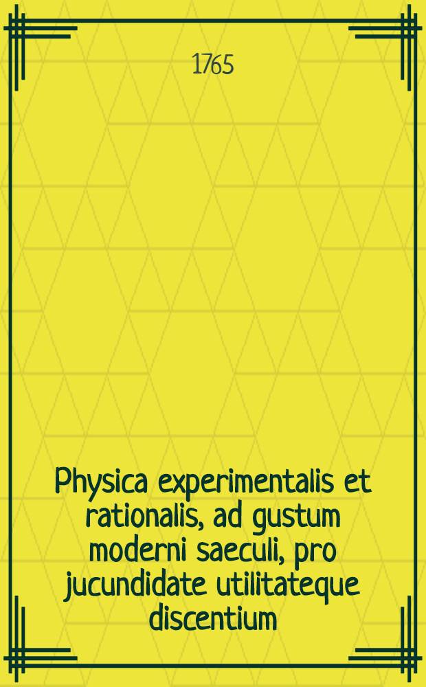 Physica experimentalis et rationalis, ad gustum moderni saeculi, pro jucundidate utilitateque discentium