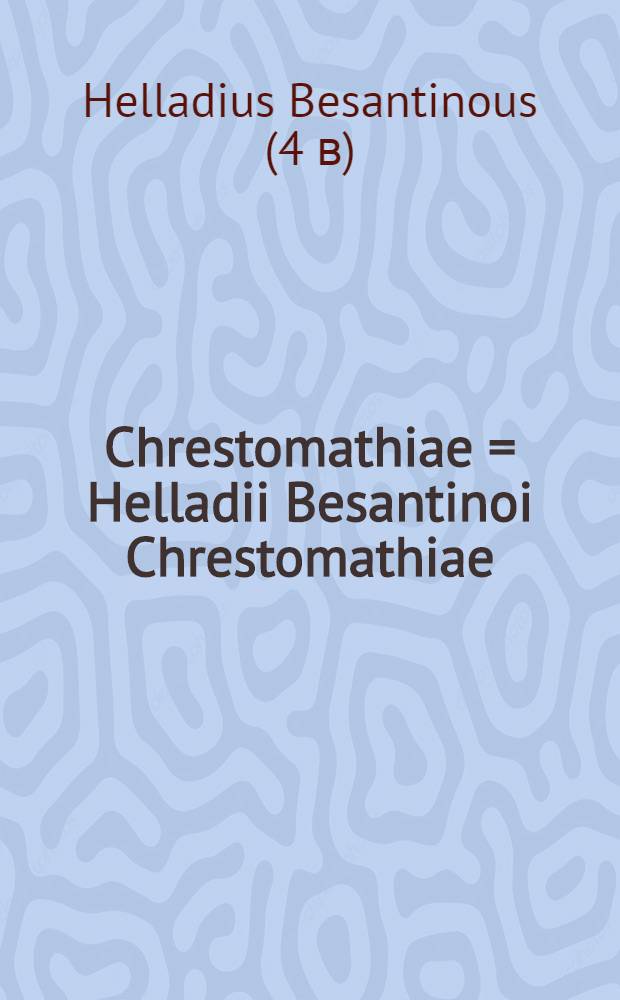 ... Chrestomathiae = Helladii Besantinoi Chrestomathiae