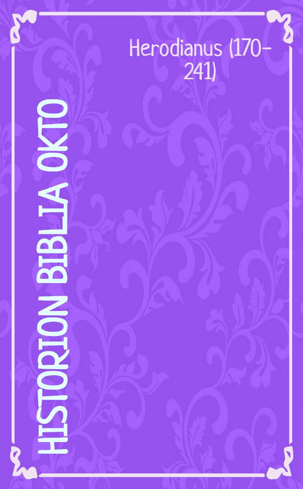 ... Historion biblia okto = Herodiani Histor. libri VIII.
