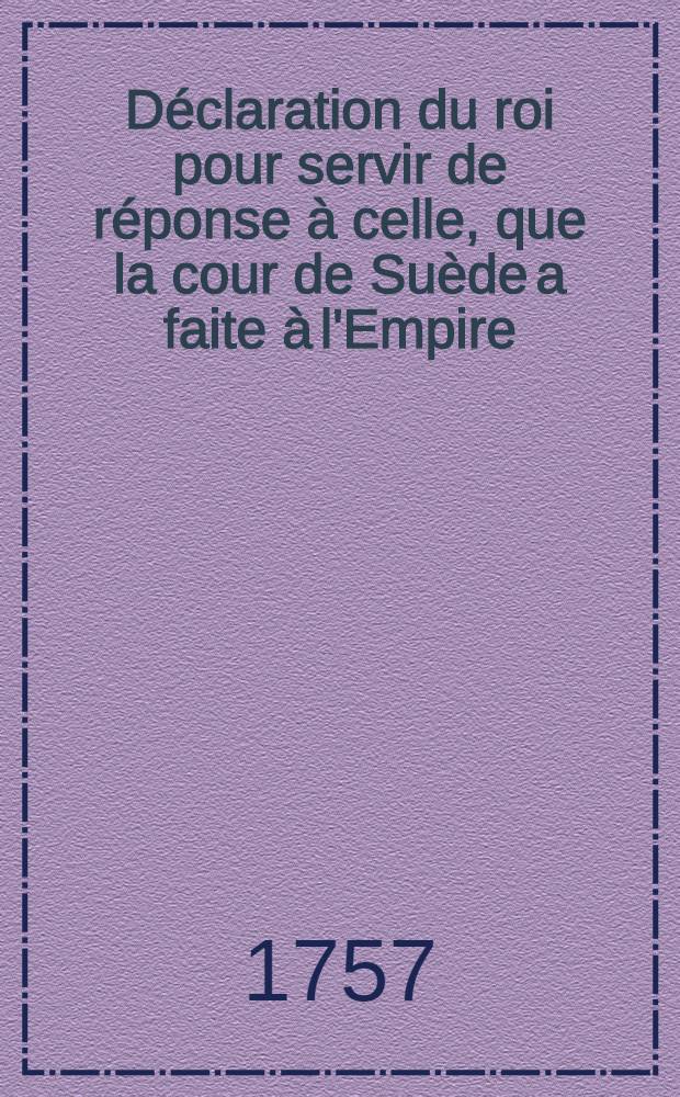 Déclaration du roi pour servir de réponse à celle, que la cour de Suède a faite à l'Empire