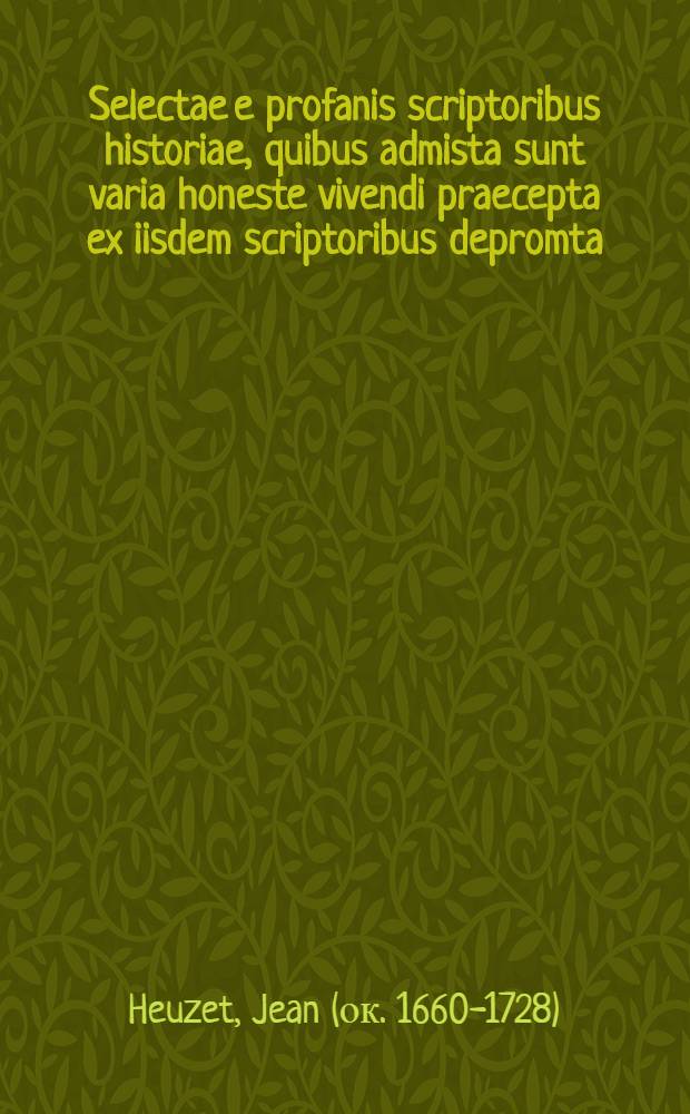 Selectae e profanis scriptoribus historiae, quibus admista sunt varia honeste vivendi praecepta ex iisdem scriptoribus depromta