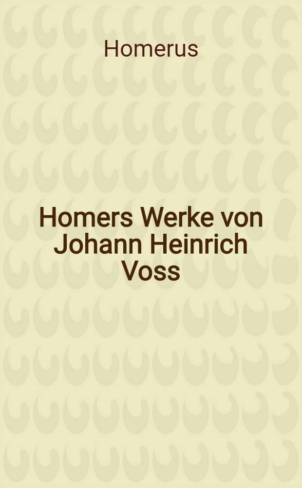 Homers Werke von Johann Heinrich Voss : In vier Bänden