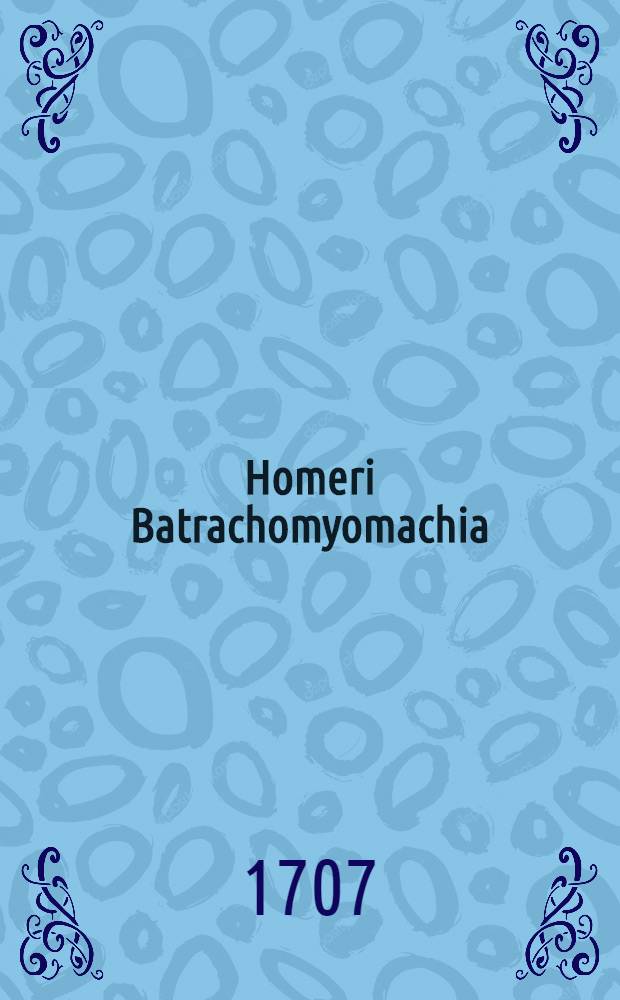 Homeri Batrachomyomachia // ... Ad poesin Barbaro-Graecam, succincta introductio