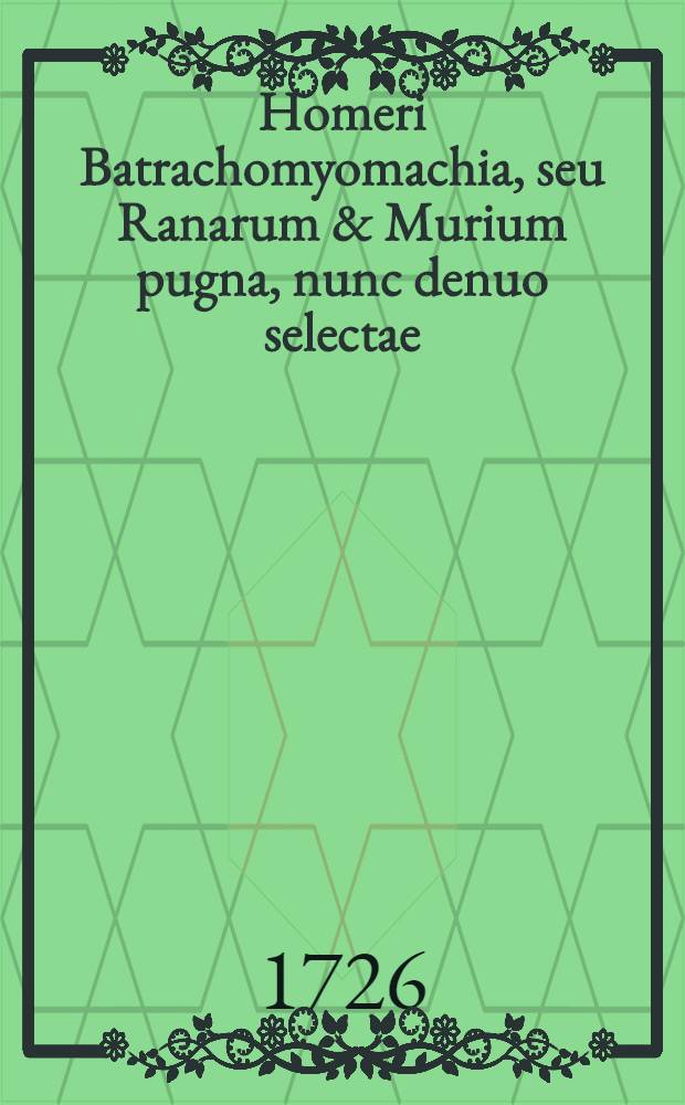 Homeri Batrachomyomachia, seu Ranarum & Murium pugna, nunc denuo selectae // Fabulae Aesopi Graece et Latine ...