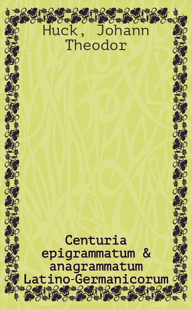 Centuria epigrammatum & anagrammatum Latino-Germanicorum