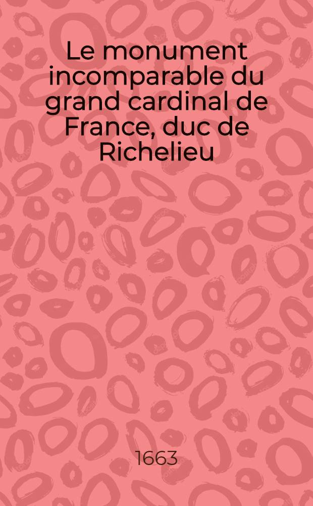 Le monument incomparable du grand cardinal de France, duc de Richelieu
