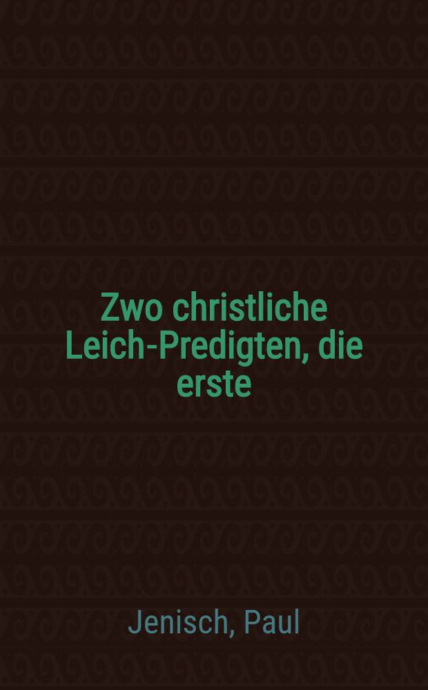Zwo christliche Leich-Predigten, die erste: Beym Begr&auml;bnis des ... Polycarpi Lyseri, der Heiligen Schrifft Doctorn, und Churf&uuml;rstl. S&auml;chs. Hoff-Predigers ... welcher den 22. Febr. im 1610. Jahr ... abgeschieden und ... den 1. Martij in Sophien Kirchen zu Dre&beta;den ... beygesetzt worden, gehalten durch M. Paulum Jenisch ... die ander: Bey Bestattung der ... Elisabethen Cranachin, Herrn D. Polycarpi Leysers S. hinterbliebenen Witwen, welche den 16. Sept. anno 1646. ... entschlaffen und den 23. Sept. allhier zu Wittemberg ... eingesencket worden, gehalten durch Paulum R&ouml;bern ...