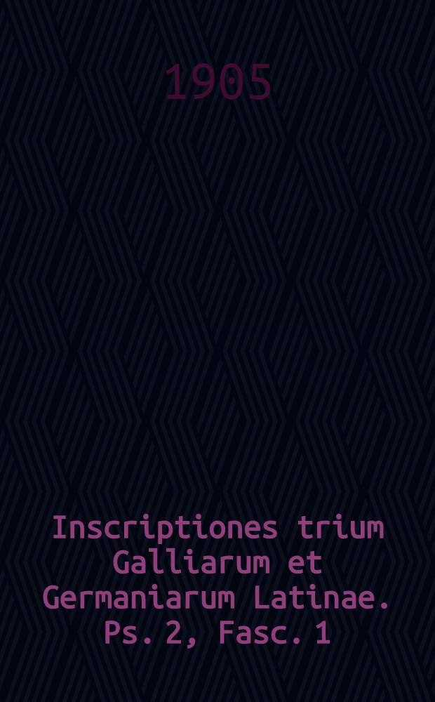 Inscriptiones trium Galliarum et Germaniarum Latinae. Ps. 2, Fasc. 1 : Inscriptiones Germaniae superioris