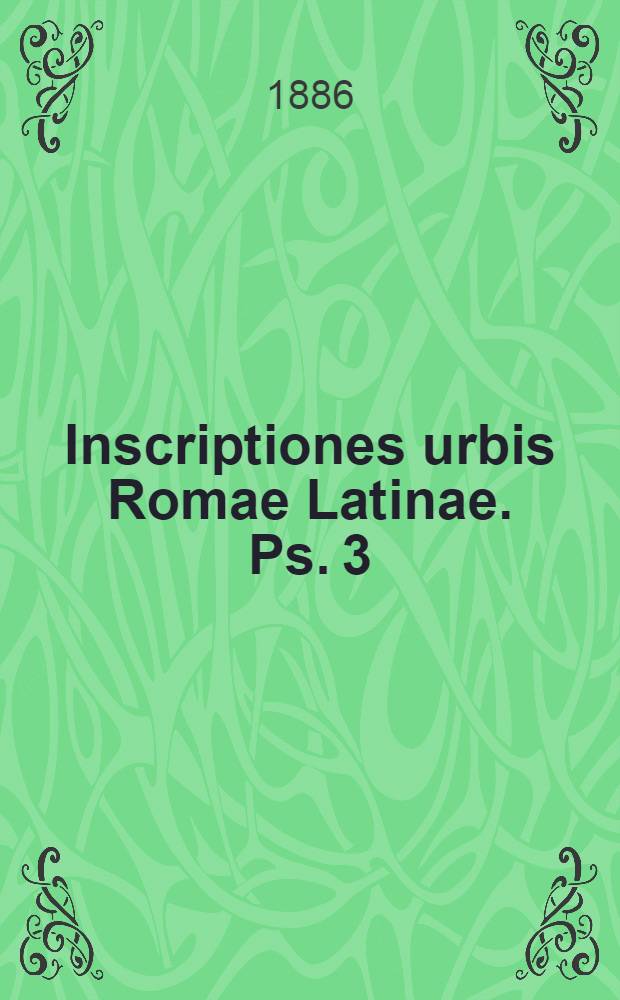 Inscriptiones urbis Romae Latinae. Ps. 3