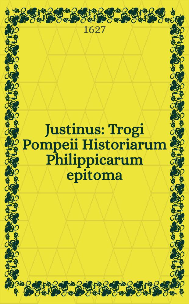 Justinus : Trogi Pompeii Historiarum Philippicarum epitoma : E I. Cujacii, Cl. Puteani, utriusque Pithoei, aliisque sexmanuscriptis doctissimorum virorum optimis codicibus summo studio correcta, multisque scholiis illustrata : Accessit ... Victorini Strigelii Commentarius, nunquam ante hac editus: qui praecipuas quasque historias e variis auctorum veterum, tam Graecorum quam Latinorum, monumentis fusius prolixiusque persequitur : Cum scholiis Th. Cangiser, notis J. Bongarsii, excerptionibusque chronologicis ad Justini historias accomodatis