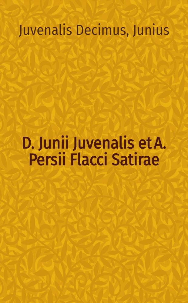 D. Junii Juvenalis et A. Persii Flacci Satirae