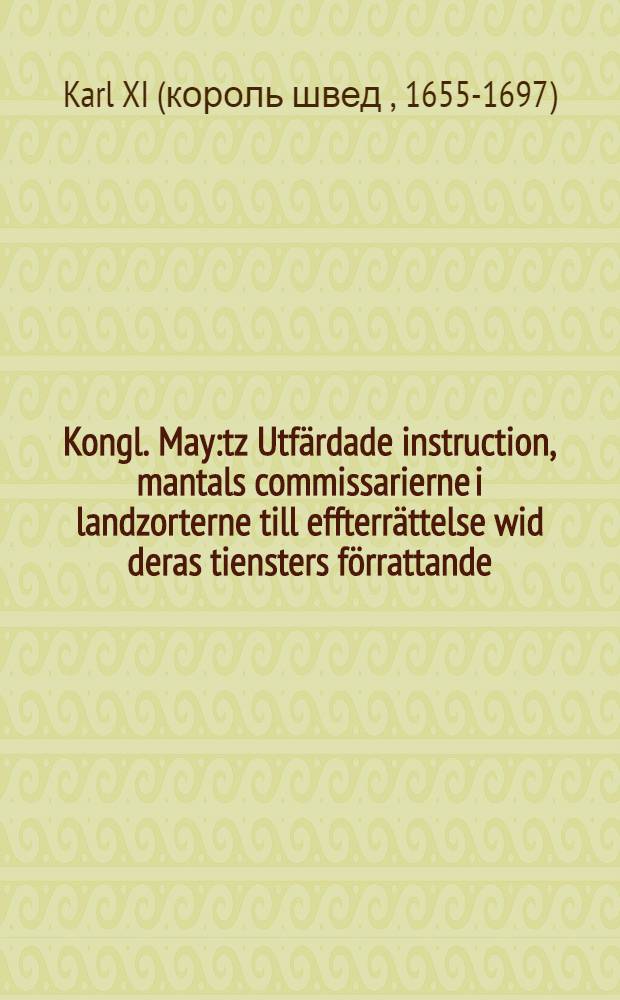 Kongl. May:tz Utfärdade instruction, mantals commissarierne i landzorterne till effterrättelse wid deras tiensters förrattande : Daterad Stockholm, den 20. Decemb. 1693