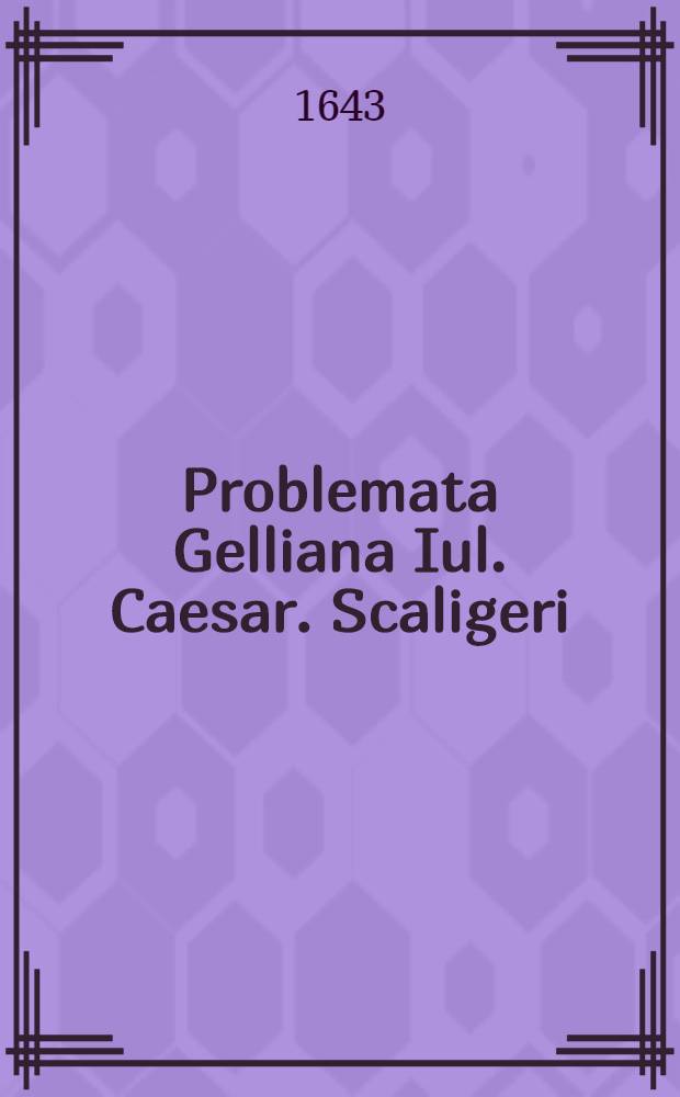 Problemata Gelliana Iul. Caesar. Scaligeri // Aristotelis aliorumque Problemata ...