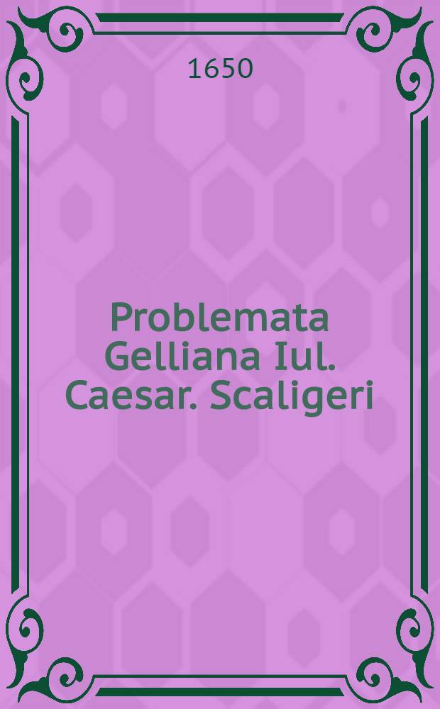Problemata Gelliana Iul. Caesar. Scaligeri // Aristotelis aliorumque Problemata ...