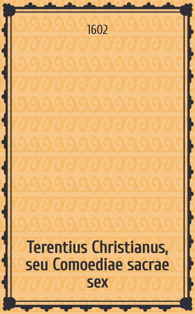 Terentius Christianus, seu Comoediae sacrae sex