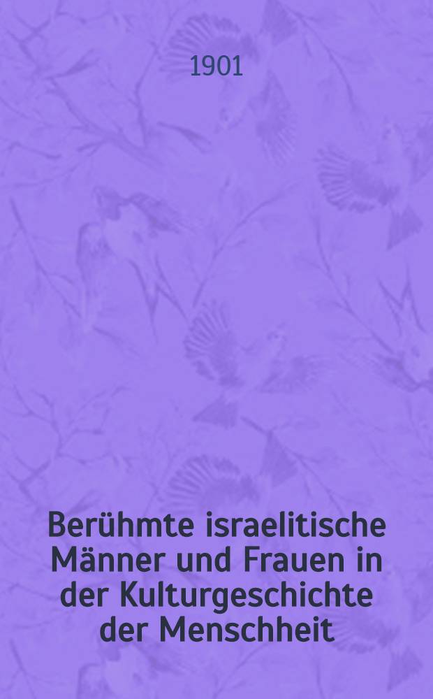 Berühmte israelitische Männer und Frauen in der Kulturgeschichte der Menschheit : Lebens- und Charakterbilder aus Vergangenheit und Gegenwart Ein Handbuch für Haus und Familie. Bd. 2
