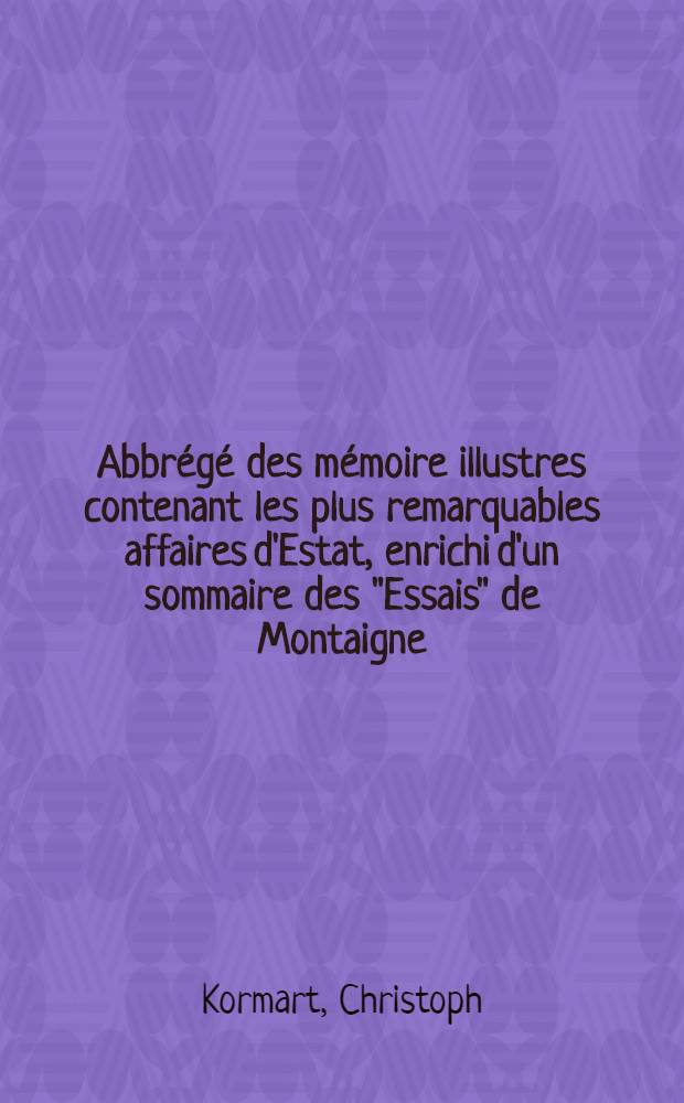 Abbr&eacute;g&eacute; des m&eacute;moire illustres contenant les plus remarquables affaires d'Estat, enrichi d'un sommaire des "Essais" de Montaigne