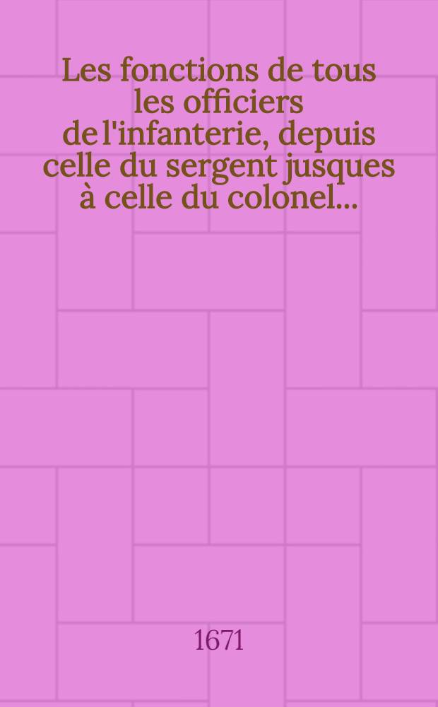 Les fonctions de tous les officiers de l'infanterie, depuis celle du sergent jusques à celle du colonel ...