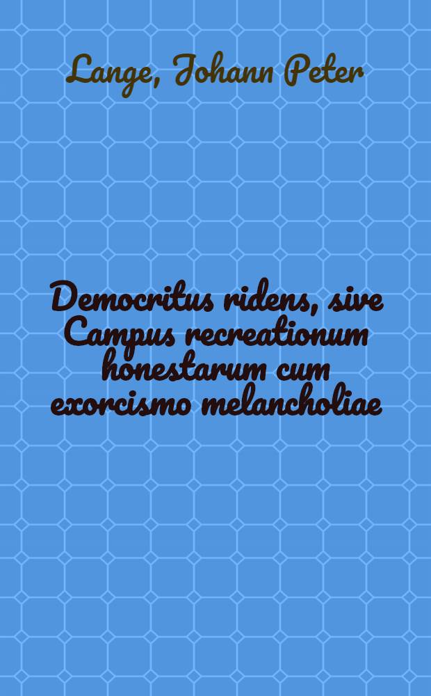 Democritus ridens, sive Campus recreationum honestarum cum exorcismo melancholiae