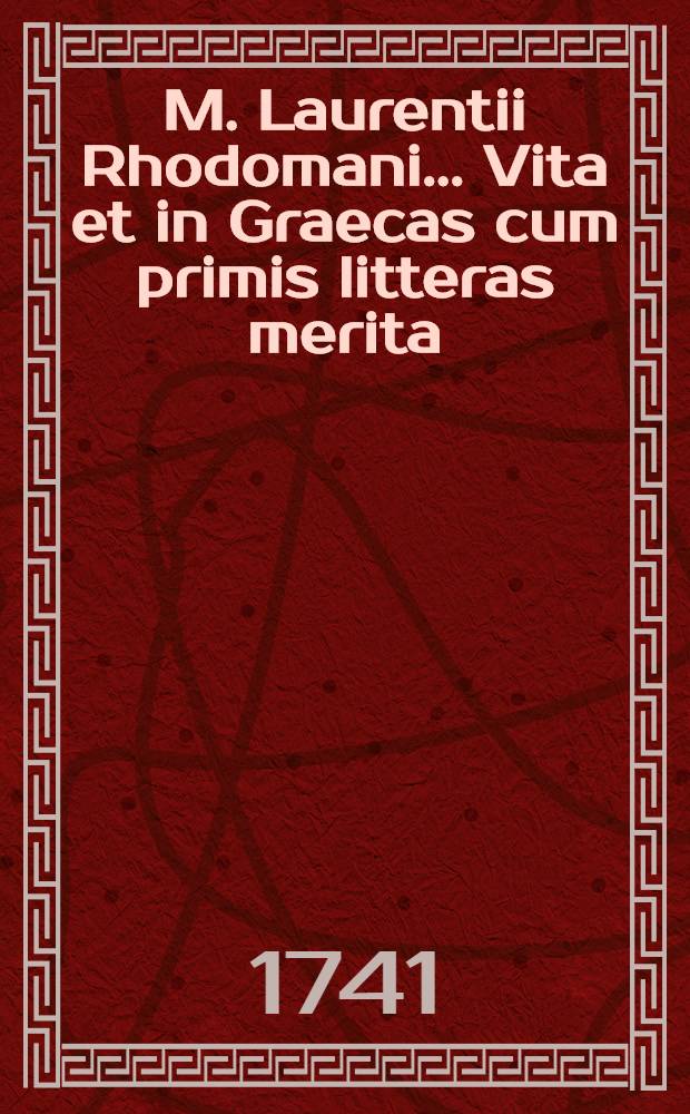 M. Laurentii Rhodomani ... Vita et in Graecas cum primis litteras merita