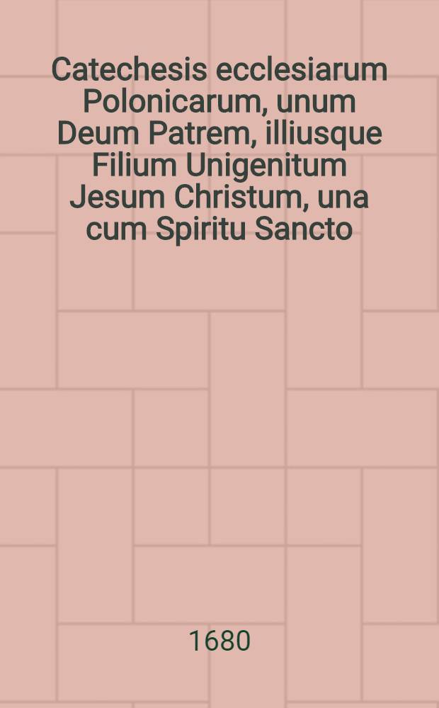 Catechesis ecclesiarum Polonicarum, unum Deum Patrem, illiusque Filium Unigenitum Jesum Christum, una cum Spiritu Sancto; ex S. Scriptura confitentium // ... Ethica Aristotelica ...