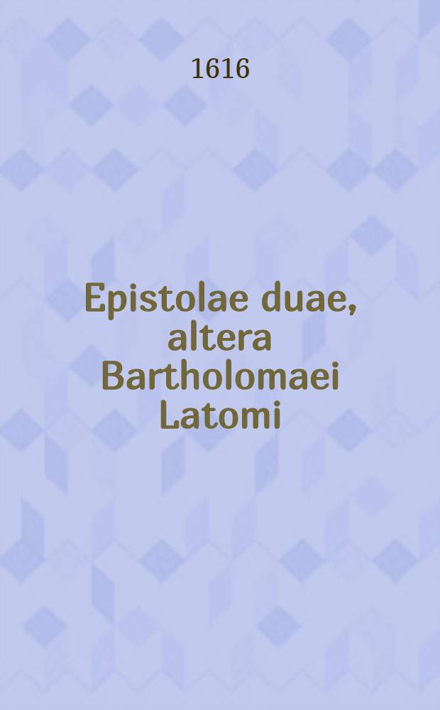 Epistolae duae, altera Bartholomaei Latomi; altera Joannis Sturmij, de dissidio periculoque Germaniae, & per quos stet, quo minus concordiae ratio ineatur. Item alia quaedam Sturmij, & Iacobi Sadoleti, de emendatione ecclesiae & religionis controversiis // De quatuor summi imperijs libri tres, in gratiam juventutis confecti