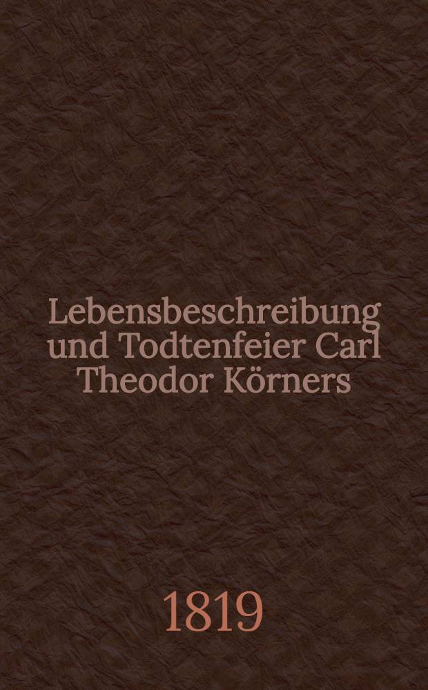Lebensbeschreibung und Todtenfeier Carl Theodor Körners