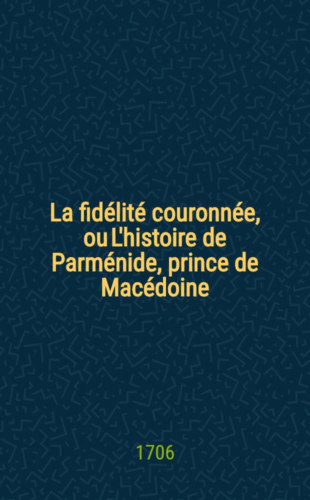 La fidélité couronnée, ou L'histoire de Parménide, prince de Macédoine