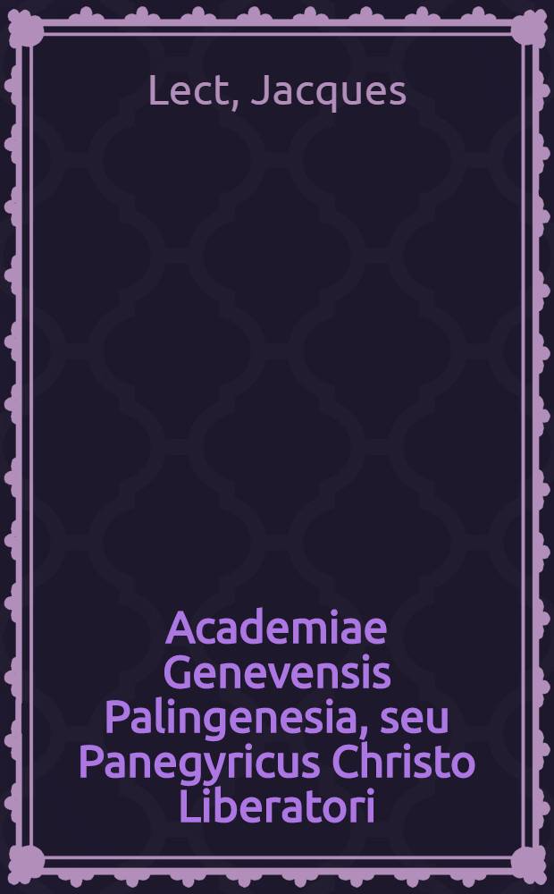 Academiae Genevensis Palingenesia, seu Panegyricus Christo Liberatori
