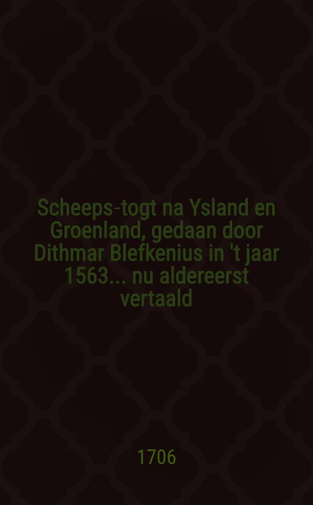 Scheeps-togt na Ysland en Groenland, gedaan door Dithmar Blefkenius in 't jaar 1563 ... nu aldereerst vertaald