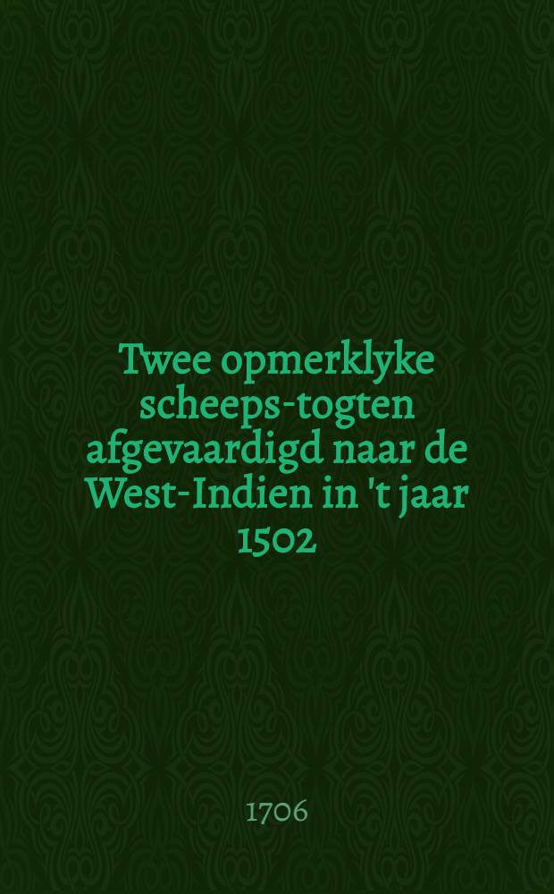 Twee opmerklyke scheeps-togten afgevaardigd naar de West-Indien in 't jaar 1502: d'eerste onder den kapiteyn generaal Antonius de Torres, ter overvoering van Nicolaas de Obando ..., de tweede door den ammiraal Christoffel Kolumbus voor de vierdemaal derwaards gedaan