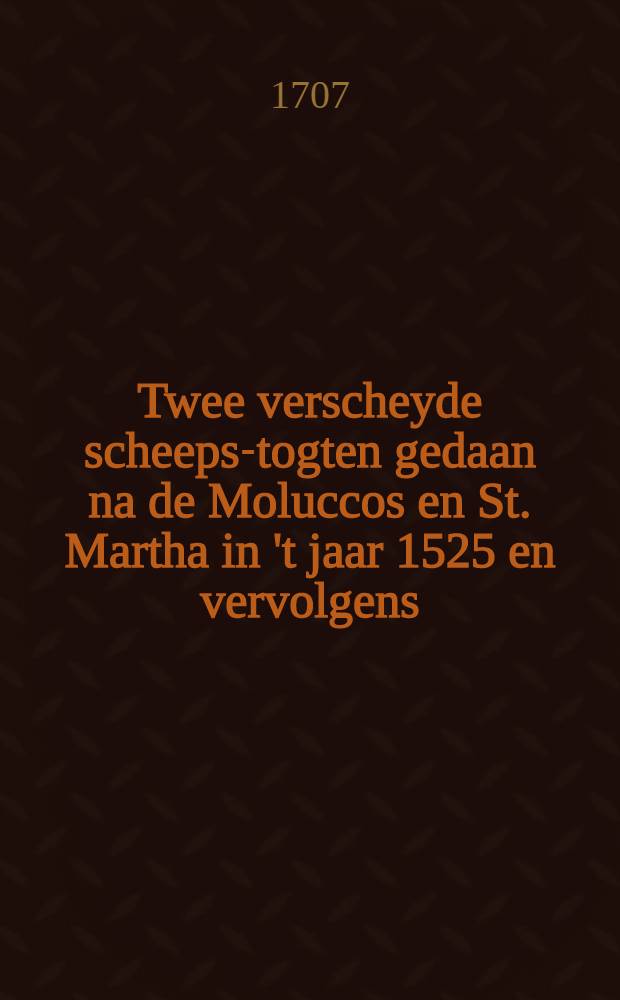 Twee verscheyde scheeps-togten gedaan na de Moluccos en St. Martha in 't jaar 1525 en vervolgens: de eerste ... door den ridder Garcia Jofré de Loyasa ... de tweede door ... Rodrigue de Bastidas en P. Alvarez Palomino ... : Uyt d'eyge berigten der reysigers ... in 't Spaans beschreeven door ... Antonius de Herrera ... nu alder-eerst in 't Neder-duyts vertaald