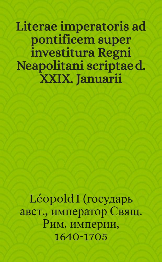 Literae imperatoris ad pontificem super investitura Regni Neapolitani scriptae d. XXIX. Januarii