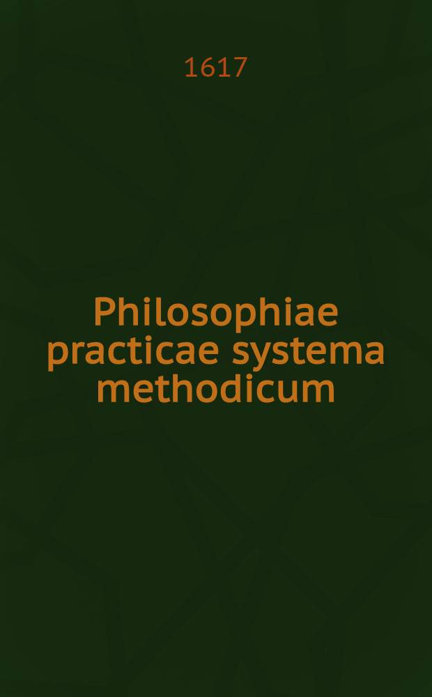 Philosophiae practicae systema methodicum; in tres partes digestum, in quo universa ... vivendi ratio tam generatim, quam speciatim per praecepta & quaestiones ... explicatur & probatur, pars prima[-tertia et ultima] ... Ps.2 : Complectens Oeconomicam, libris II. pertractatam