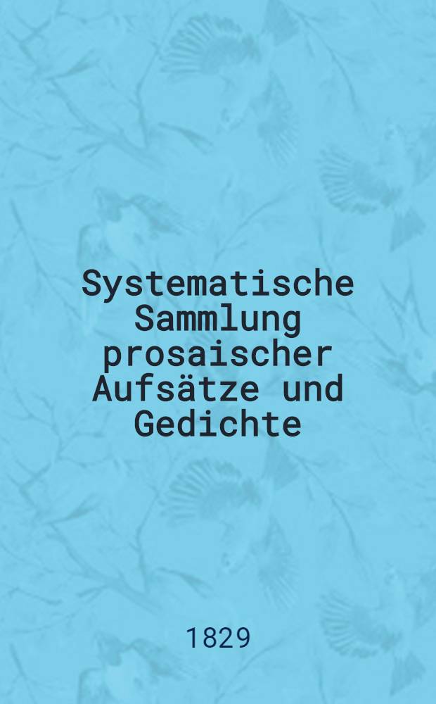 Systematische Sammlung prosaischer Aufsätze und Gedichte