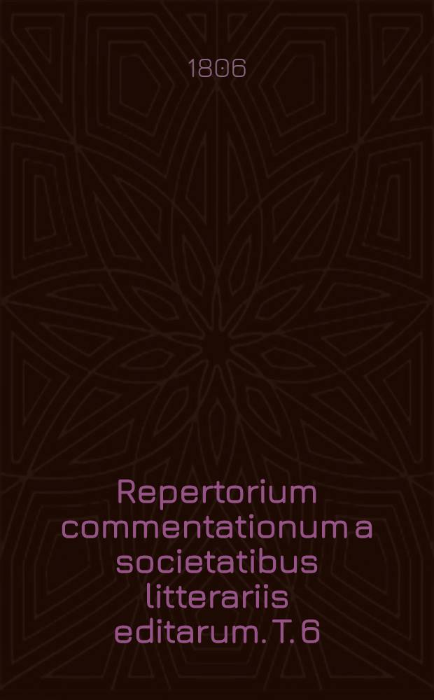 Repertorium commentationum a societatibus litterariis editarum. T. 6 : Scientia naturalis