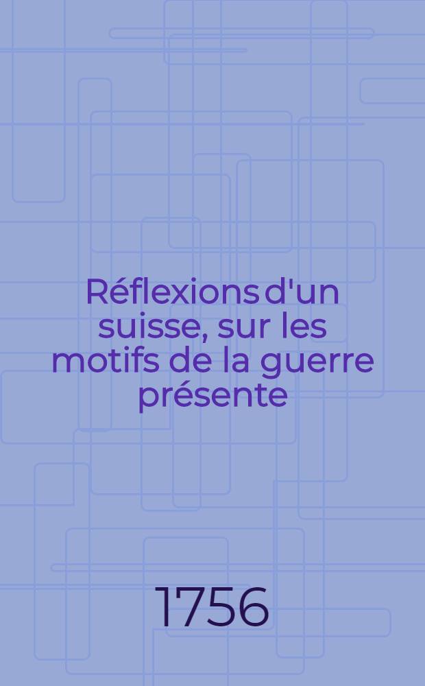 Réflexions d'un suisse, sur les motifs de la guerre présente