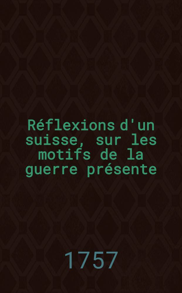R&eacute;flexions d'un suisse, sur les motifs de la guerre pr&eacute;sente